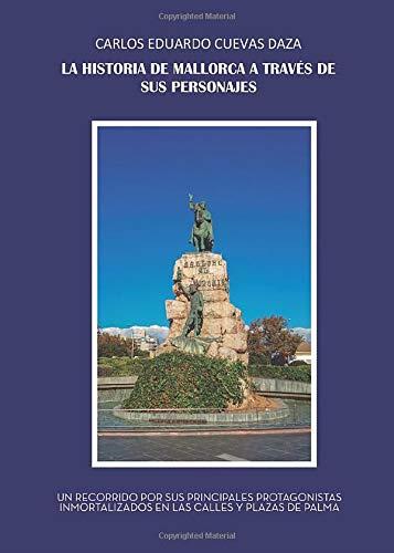 HISTORIA DE MALLORCA A TRAVÉS DE SUS PERSONAJES, LA | 9788417907563 | CUEVAS DAZA, CARLOS EDUARDO