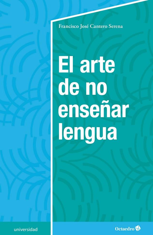 ARTE DE NO ENSEÑAR LENGUA, EL | 9788417667474 | CANTERO SERENA, FRANCISCO JOSÉ