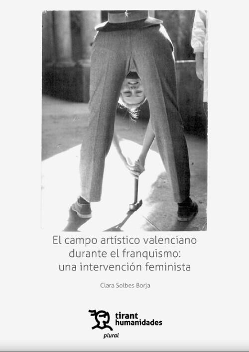 CAMPO ARTÍSTICO VALENCIANO DURANTE EL FRANQUISMO, EL : UNA INTERVENCIÓN FEMINISTA | 9788419825346 | SOLBES, CLARA
