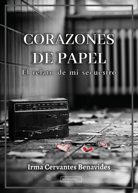 CORAZONES DE PAPEL. EL RELATO DE MI SECUESTRO | 9788410222519 | CERVANTES BENAVIDES, IRMA