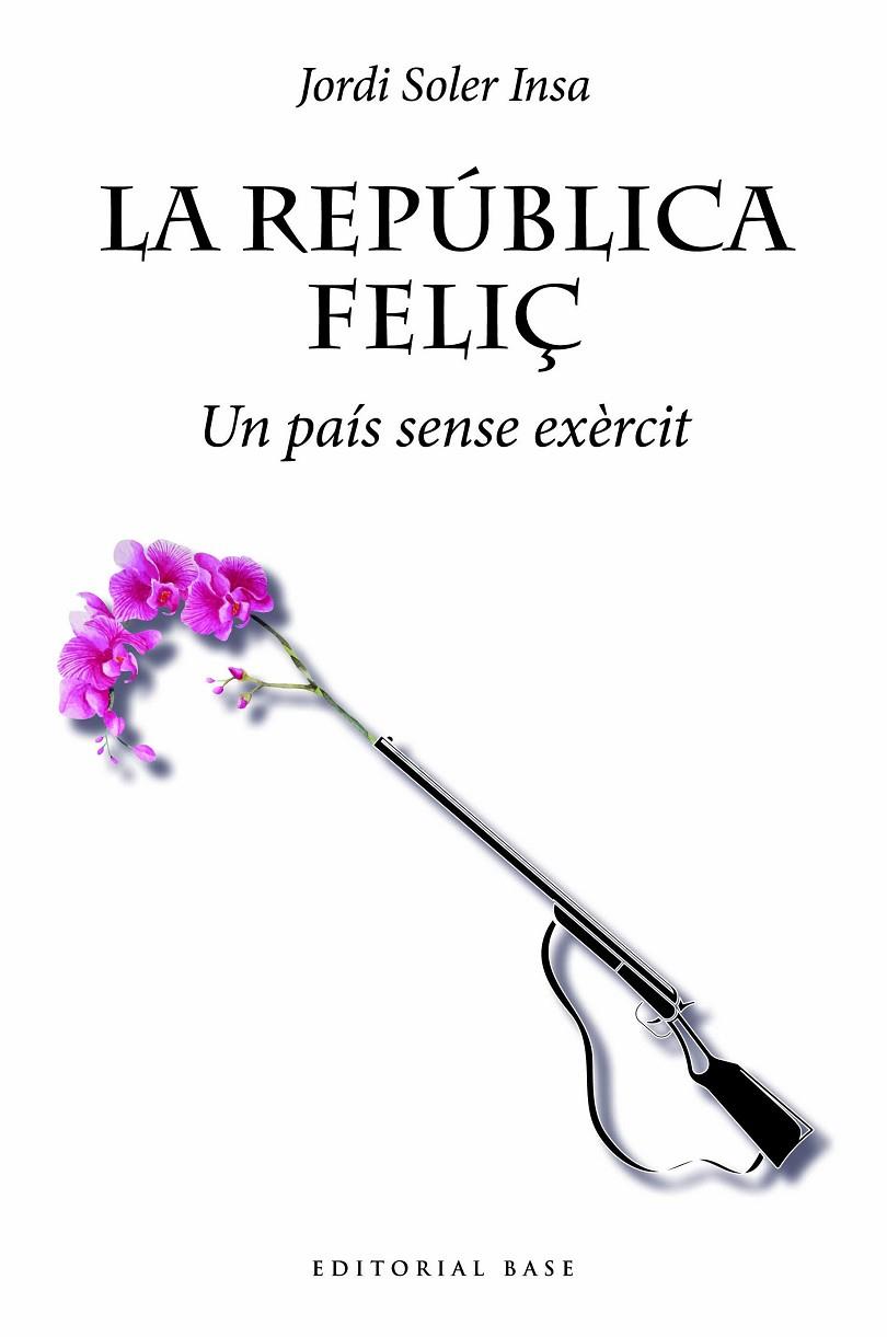REPÚBLICA FELIÇ, LA. UN PAÍS SENSE EXÈRCIT | 9788419007032 | SOLER INSA, JORDI