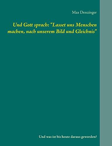 UND GOTT SPRACH: "LASSET UNS MENSCHEN MACHEN, NACH | 9783743150980 | DENZINGER, MAX