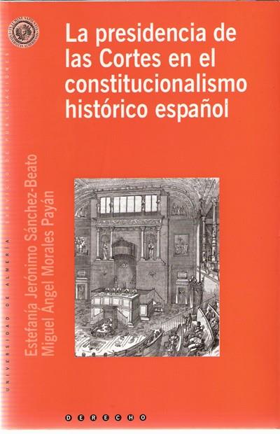PRESIDENCIA DE LAS CORTES EN EL CONSTITUCIONALISMO HISTÓRICO ESPAÑOL, LA | 9788482407432 | MORALES PAYÁN, MIGUEL ANGEL / JERÓNIMO SÁNCHEZ-BEATO, ESTEFANÍA