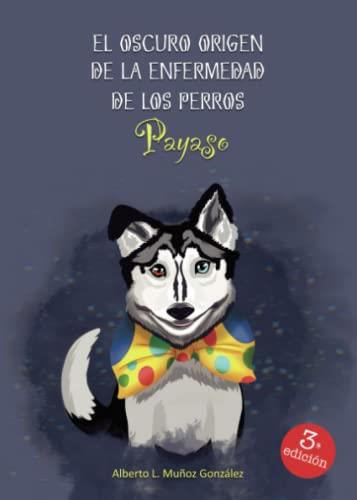OSCURO ORIGEN DE LA ENFERMEDAD DE LOS PERROS PAYASO, EL | 9788411458207 | LUCAS MUÑOZ GONZÁLEZ, ALBERTO