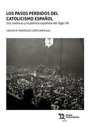 PASOS PERDIDOS DEL CATOLICISMO ESPAÑOL, LOS. LOS CATÓLICOS Y LA POLÍTICA ESPAÑOLA DEL SIGLO XX | 9788419071569 | RODRÍGUEZ LÓPEZ BREA, CARLOS M.
