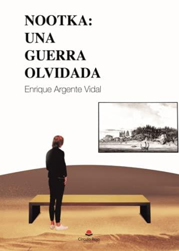 NOOTKA : UNA GUERRA OLVIDADA | 9788413858173 | ARGENTE VIDAL, ENRIQUE