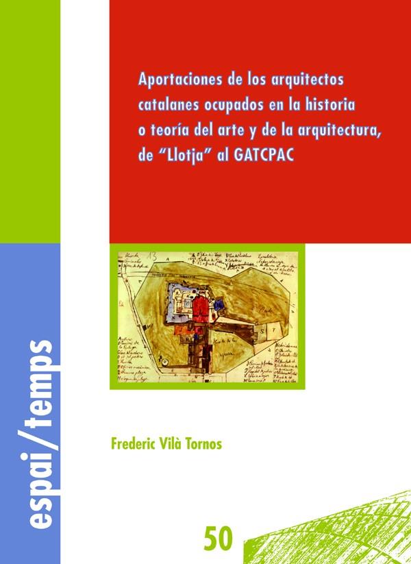 APORTACIONES DE LOS ARQUITECTOS CATALANES OCUPADOS EN LA HISTORIA O TEORIA DEL ARTE Y DE LA ARQUITECTURA, DE "LLOTJA" AL GATCPAC | 9788484092162 | VILÀ TORNOS, FREDERIC