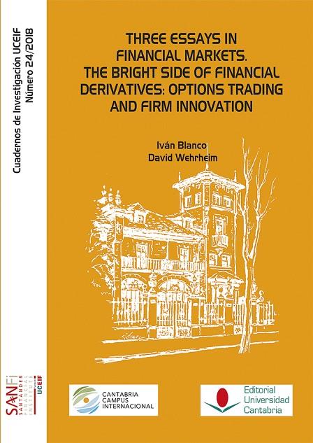 THREE ESSAYS IN FINANCIAL MARKETS. THE BRIGHT SIDE OF FINANCIAL DERIVATIVES: OPTIONS TRADING AND FIRM INNOVATION | 9788481028775 | BLANCO SÁNCHEZ, IVÁN / WEHRHEIM, DAVID