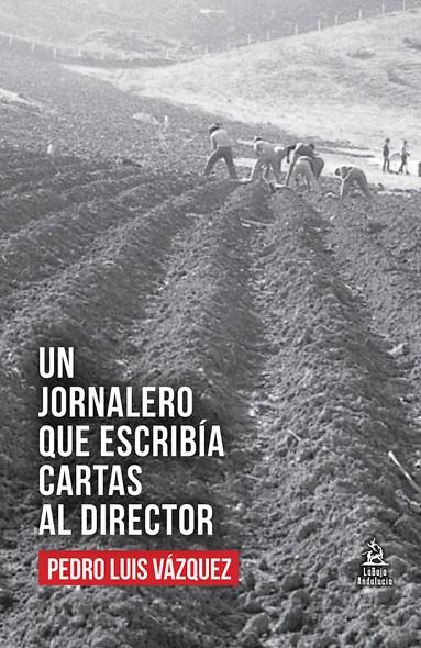 JORNALERO QUE ESCRIBIA CARTAS AL DIRECTOR, UN | 9788409758791 | VAZQUEZ GARCIA, PEDRO LUIS