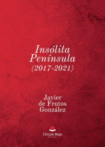 INSÓLITA PENÍNSULA (2017-2021) | 9788410614765 | DE FRUTOS GONZÁLEZ, JAVIER