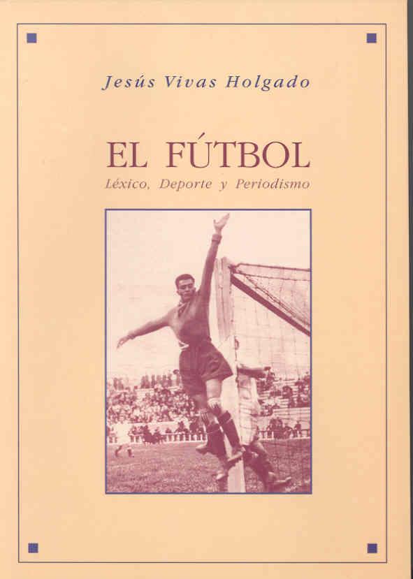 FÚTBOL, EL. LÉXICO, DEPORTE Y PERIODISMO | 9788477233558 | VIVAS HOLGADO, JESÚS