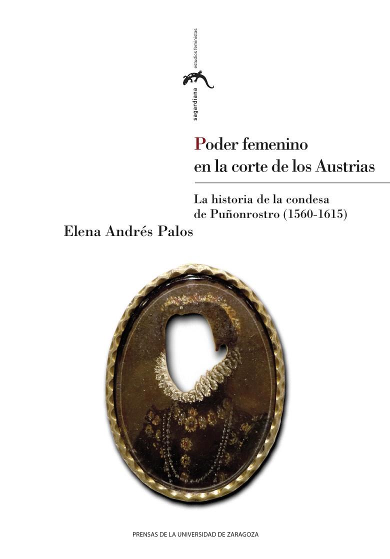 PODER FEMENINO EN LA CORTE DE LOS AUSTRIAS. LA HISTORIA DE LA CONDESA DE PUÑONROSTRO (1560-1615) | 9788413408309 | ANDRÉS PALOS, ELENA