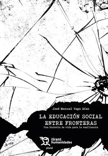 EDUCACIÓN SOCIAL ENTRE FRONTERAS, LA : UNA HISTORIA DE VIDA PARA LA RESILIENCIA | 9788410815704 | VEGA DÍAZ, JOSÉ MANUEL
