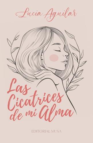 CICATRICES DE MI ALMA, LAS | 9786076972786 | AGUILAR, LUCIA