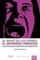MAIG DE LES DONES, EL : EL MOVIMENT FEMINISTA A CATALUNYA DURANT LA TRANSICIÓ | 9788494785740 | FERRÉ BALDRICH, MERITXELL