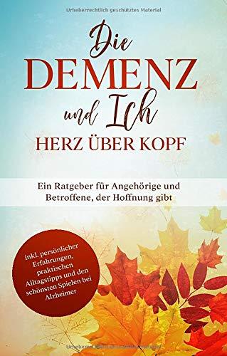 DIE DEMENZ UND ICH - HERZ ÜBER KOPF: EIN RATGEBER FÜR ANGEHÖRIGE UND BETROFFENE, DER HOFFNUNG GIBT ; INKL. PERSÖNLICHER ERFAHRUNGEN, PRAKTISCHEN ALLTA | 9783751929660 | SONNENBERG, MIRIAM