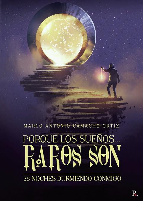 PORQUE LOS SUEÑOS...RAROS SON. 35 NOCHES DURMIENDO CONMIGO. | 9788418654251 | CAMACHO ORTIZ, MARCO ANTONIO