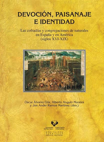 DEVOCIÓN, PAISANAJE E IDENTIDAD. LAS COFRADÍAS Y CONGREGACIONES DE NATURALES EN ESPAÑA Y EN AMÉRICA (SIGLOS XVI-XIX) | 9788498609622
