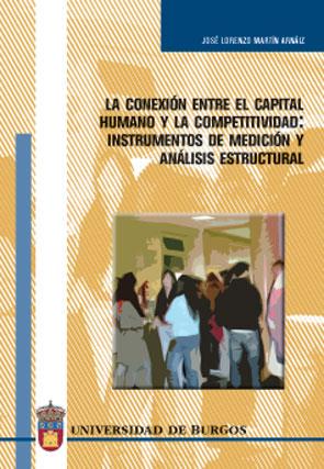 CONEXIÓN ENTRE EL CAPITAL HUMANO Y LA COMPETITIVIDAD, LA : INSTRUMENTOS DE MEDICIÓN Y ANÁLISIS ESTRUCTURAL | 9788496394728 | MARTÍN ARNÁIZ, JOSÉ LORENZO