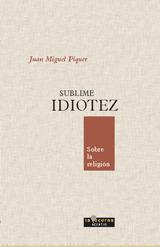 SUBLIME IDIOTEZ SOBRE LA RELIGION | 9788493607692 | PIQUER MONTERO, JUAN MIGUEL