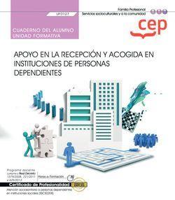 CUADERNO DEL ALUMNO. APOYO EN LA RECEPCIÓN Y ACOGIDA EN INSTITUCIONES DE PERSONAS DEPENDIENTES (UF0127). CERTIFICADOS DE PROFESIONALIDAD. ATENCIÓN SOC | 9788418338052