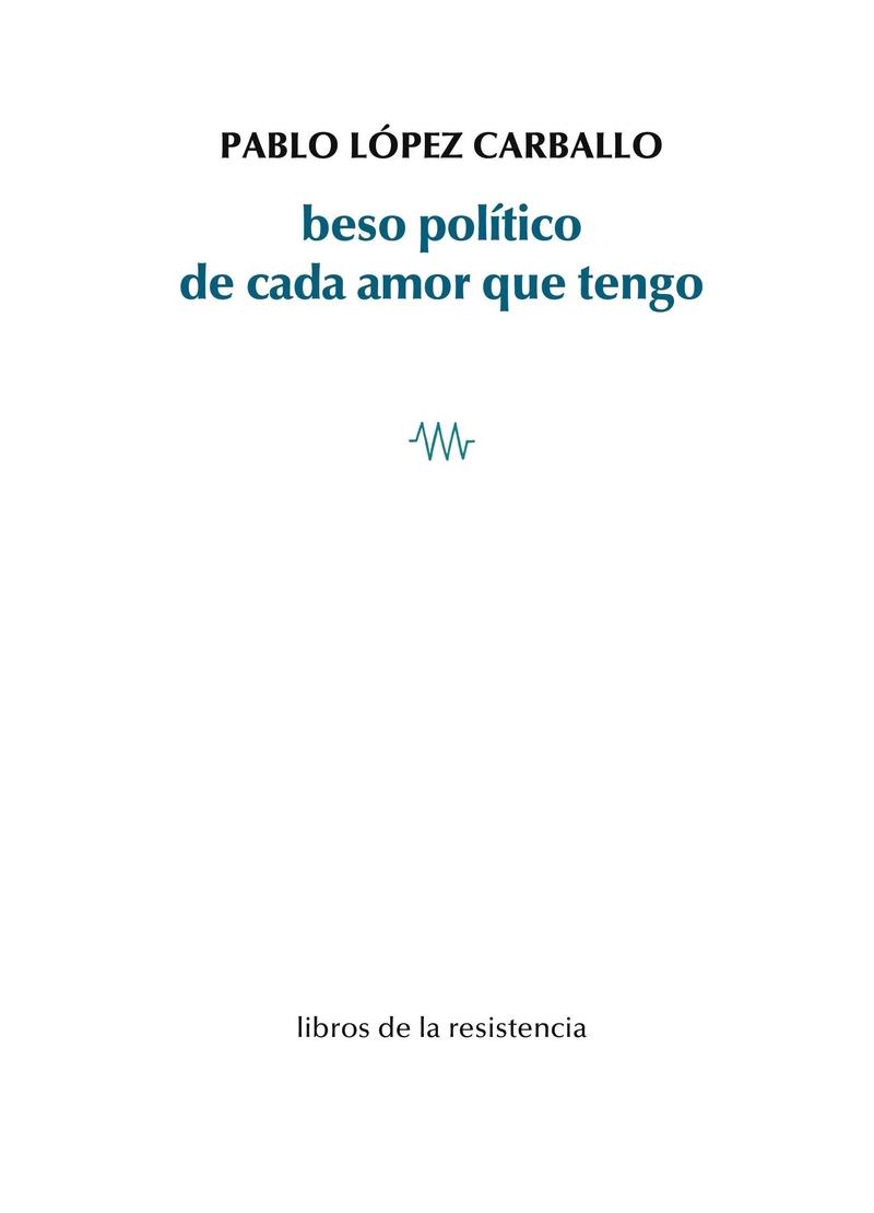 BESO POLÍTICO DE CADA AMOR QUE TENGO | 9788419943019 | LOPEZ CARBALLO, PABLO