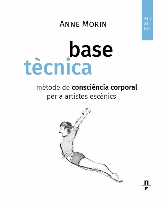 BASE TÈCNICA. MÈTODE DE CONSCIÈNCIA CORPORAL PER A ARTISTES ESCÈNICS | 9788412966176 | MORIN, ANNE