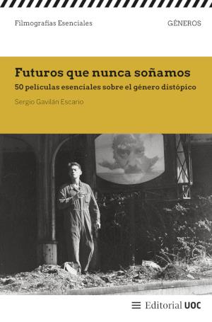FUTUROS QUE NUNCA SOÑAMOS. 50 PELICULAS ESENCIALES DEL GENERO DISTOPICO | 9788411661508 | GAVILAN ESCARIO, SERGIO
