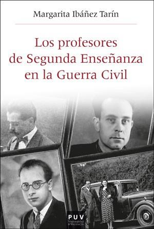PROFESORES DE SEGUNDA ENSEÑANZA EN LA GUERRA CIVIL, LOS | 9788491344162 | IBÁÑEZ TARÍN, MARGARITA