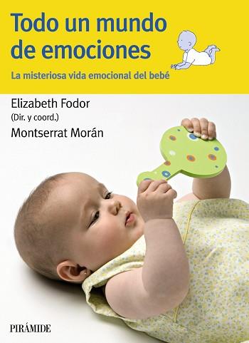 TODO UN MUNDO DE EMOCIONES. LA MISTERIOSA VIDA EMOCIONAL DEL BEBE | 9788436825244 | FODOR, ELIZABETH / MORAN, MONTSERRAT