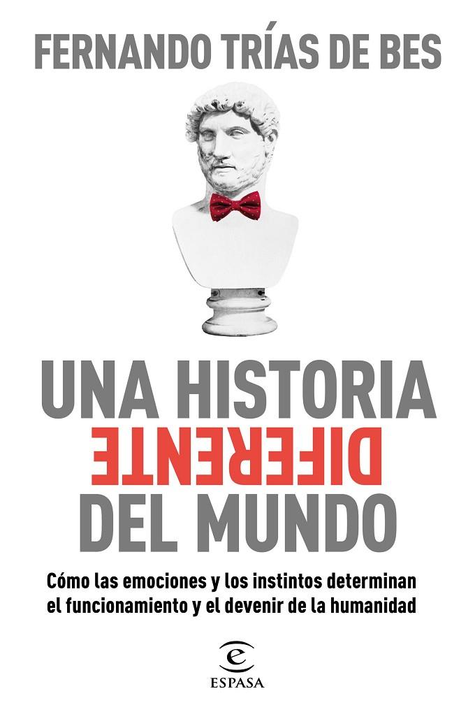 HISTORIA DIFERENTE DEL MUNDO, UNA. CÓMO LAS EMOCIONES Y LOS INSTINTOS DETERMINAN EL FUNCIONAMIENTO Y EL DEVENIR DE LA HUMANIDAD | 9788467063103 | TRÍAS DE BES, FERNANDO