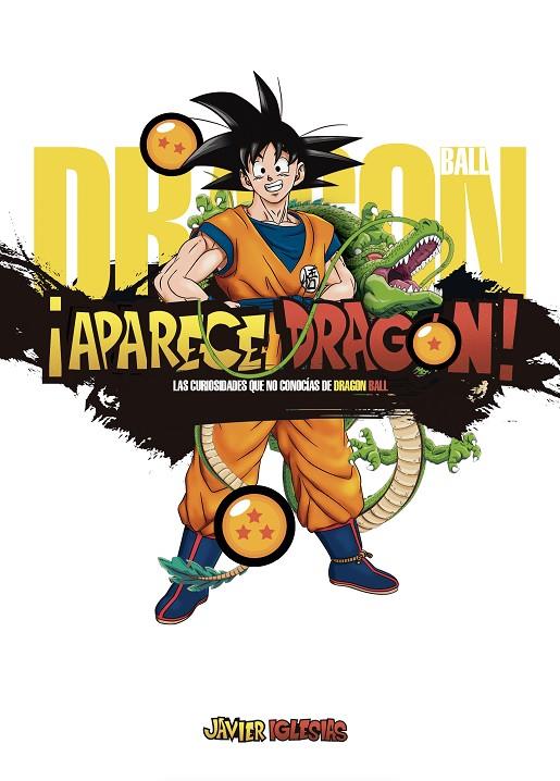 APARECE DRAGON! LAS CURIOSIDADES QUE NO CONOCÍAS DE DRAGON BALL | 9788419740793 | IGLESIAS, JAVIER