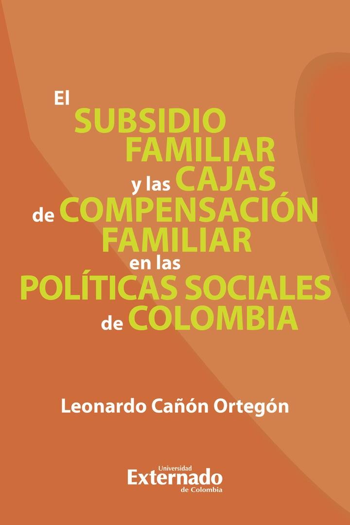 SUBSIDIO FAMILIAR Y LAS CAJAS DE COMPENSACIÓN FAMILIAR EN LAS POLÍTICAS SOCIALES DE COLOMBIA, EL | 9789587909227 | CAÑÓN ORTEGÓN, LEONARDO