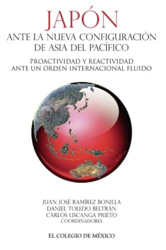 JAPÓN ANTE LA NUEVA CONFIGURACIÓN DE ASIA DEL PACÍFICO | 9786074622942 | RAMÍREZ BONILLA, JUAN JOSÉ