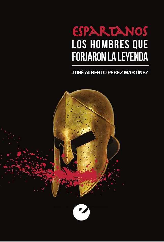 ESPARTANOS. LOS HOMBRES QUE FORJARON LA LEYENDA | 9788477379492 | PÉREZ MARTÍNEZ, JOSÉ ALBERTO