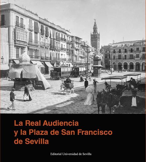 REAL AUDIENCIA Y LA PLAZA DE SAN FRANCISCO DE SEVILLA, LA | 9788447223916 | RUBIALES TORREJÓN, JAVIER/PÉREZ ESCOLANO, VÍCTOR/MORALES, ALFREDO J./ALADRO PRIETO, JOSÉ MANUEL/OLLE