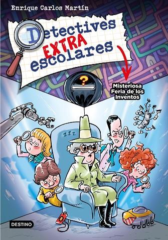 DETECTIVES EXTRAESCOLARES 04. MISTERIOSA FERIA DE LOS INVENTOS | 9788408276517 | MARTÍN, ENRIQUE CARLOS