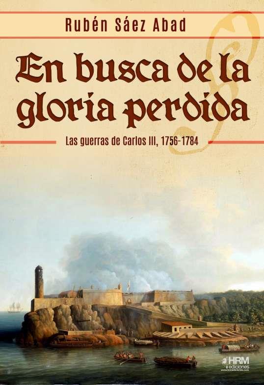 EN BUSCA DE LA GLORIA PERDIDA. LAS GUERRAS DE CARLOS III, 1756-1784 | 9788417859763 | SÁEZ ABAD, RUBÉN