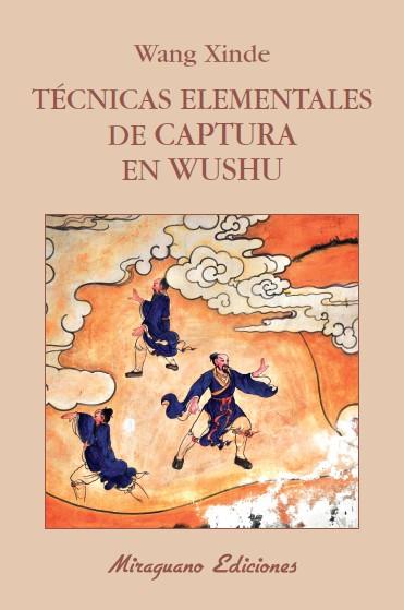 TÉCNICAS ELEMENTALES DE CAPTURA EN WUSHU | 9788478134120 | XINDE, WANG