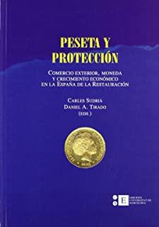 PESETA Y PROTECCIÓN. COMERCIO EXTERIOR, MONEDA Y CRECIMIENTO ECONÓMICO EN LA ESPAÑA DE LA RESTAURACIÓN | 9788483382592 | SUDRIÀ TRIAY, CARLES / TIRADO FABREGAT, DANIEL A.