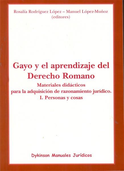GAYO Y EL APRENDIZAJE DEL DERECHO ROMANO. MATERIALES DIDÁCTICOS PARA LA ADQUISICIÓN DE RAZONAMIENTO JURÍDICO. I. PERSONAS Y COSAS. | 9788499821009 | RODRÍGUEZ LÓPEZ, ROSALÍA / LÓPEZ-MUÑOZ, MANUEL