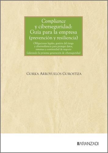 COMPLIANCE Y CIBERSEGURIDAD : GUÍA PARA LA EMPRESA (PREVENCIÓN Y RESILIENCIA) | 9788410858527 | ARROYUELOS GOROSTIZA, GORKA