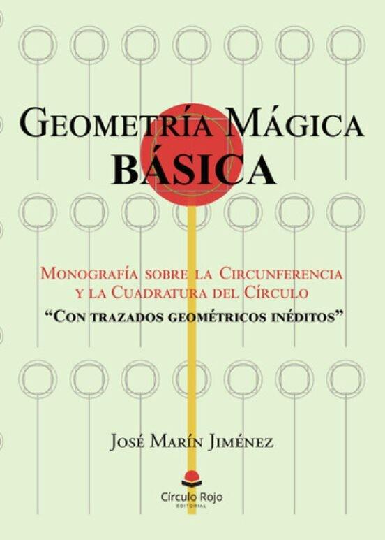 GEOMETRÍA MÁGICA BÁSICA: MONOGRAFÍA SOBRE LA CIRCUNFERENCIA Y LA CUADRATURA DEL CÍRCULO “CON TRAZADOS GEOMÉTRICOS INÉDITOS” | 9788411750509 | MARÍN JIMENEZ, JOSÉ