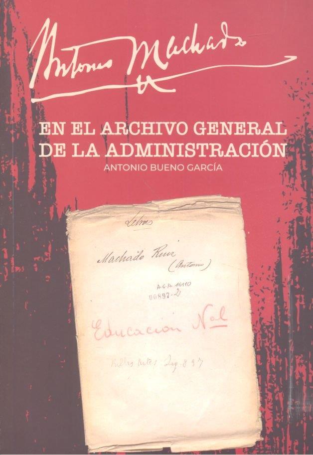 ANTONIO MACHADO EN EL ARCHIVO GENERAL DE LA ADMINISTRACIÓN | 9788490456736 | BUENO GARCÍA, ANTONIO