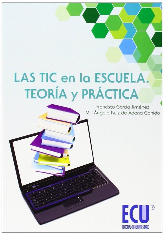 TIC EN LA ESCUELA, LAS : TEORÍA Y PRÁCTICA | 9788499485218 | GARCÍA JIMÉNEZ, FRANCISCO / RUÍZ DE ADANA GARRIDO, MARÍA ÁNGELA