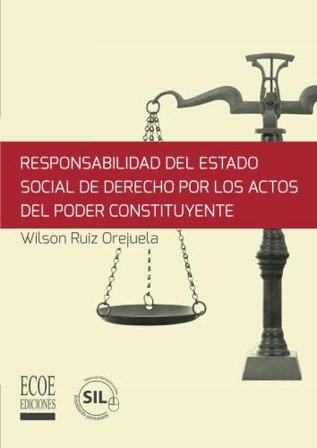 RESPONSABILIDAD DEL ESTADO SOCIAL DE DERECHO POR LOS ACTOS DEL PODER CONSTITUYENTE | 9789587712551 | RUIZ OREJUELA, WILSON