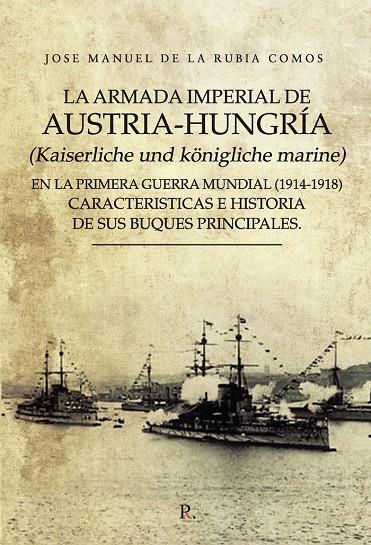 ARMADA IMPERIAL DE AUSTRIA-HUNGRÍA (KAISERLICHE UND KÖNIGLICHE MARINE) EN LA PRIMERA GUERRA MUNDIAL, LA | 9788419153388 | DE LA RUBIA COMOS, JOSE MANUEL