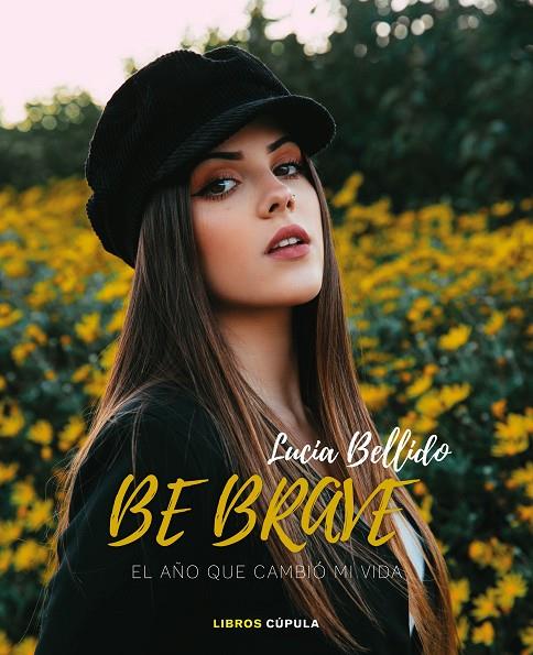 BE BRAVE : EL AÑO QUE CAMBIÓ MI VIDA | 9788448027094 | BELLIDO SERRANO, LUCÍA