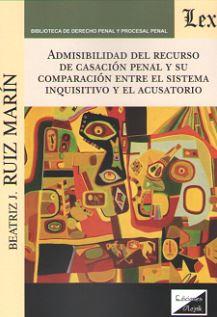 ADMISIBILIDAD DEL RECURSO DE CASACION PENAL Y SU COMPARACION ENTRE EL SISTEMA INQUISITIVO Y EL ACUSATORIO | 9789563923131 | RUIZ MARIN, BEATRIZ J.