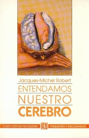 ENTENDAMOS NUESTRO CEREBRO | 9789681637828 | ROBERT, JACQUES-MICHEL